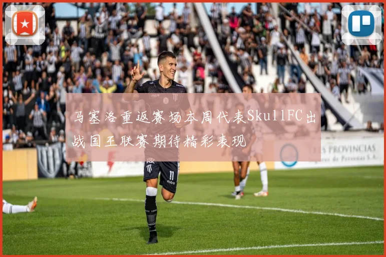 马塞洛重返赛场本周代表SkullFC出战国王联赛期待精彩表现