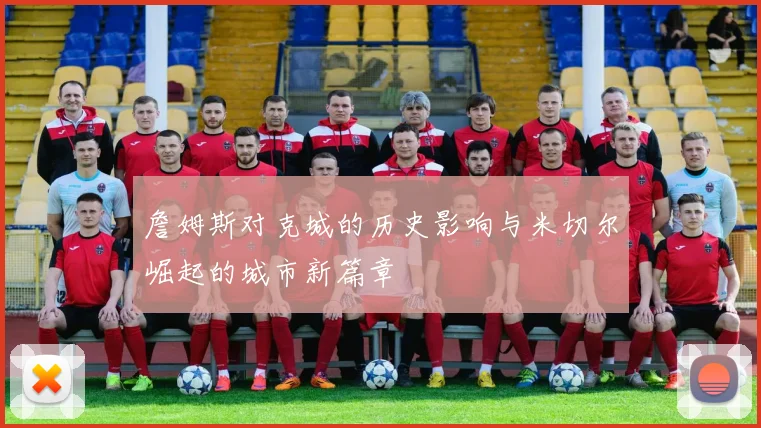 詹姆斯对克城的历史影响与米切尔崛起的城市新篇章