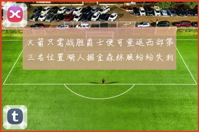 火箭只需战胜爵士便可重返西部第三名位置湖人掘金森林狼纷纷失利