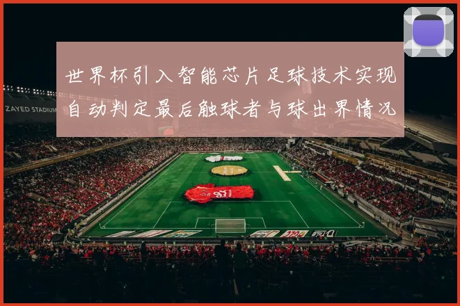 世界杯引入智能芯片足球技术实现自动判定最后触球者与球出界情况