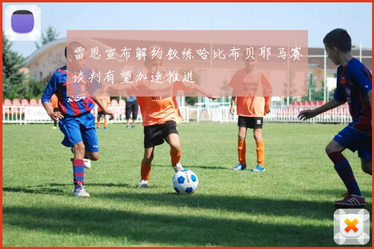 雷恩宣布解约教练哈比布贝耶马赛谈判有望加速推进