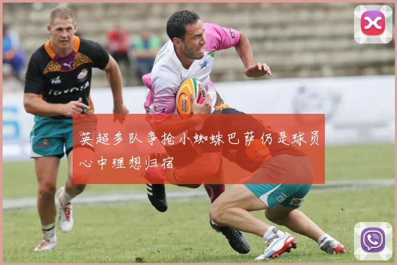 英超多队争抢小蜘蛛巴萨仍是球员心中理想归宿