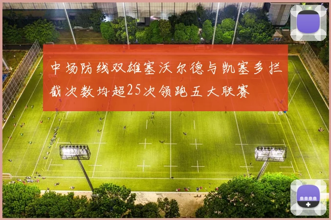 中场防线双雄塞沃尔德与凯塞多拦截次数均超25次领跑五大联赛